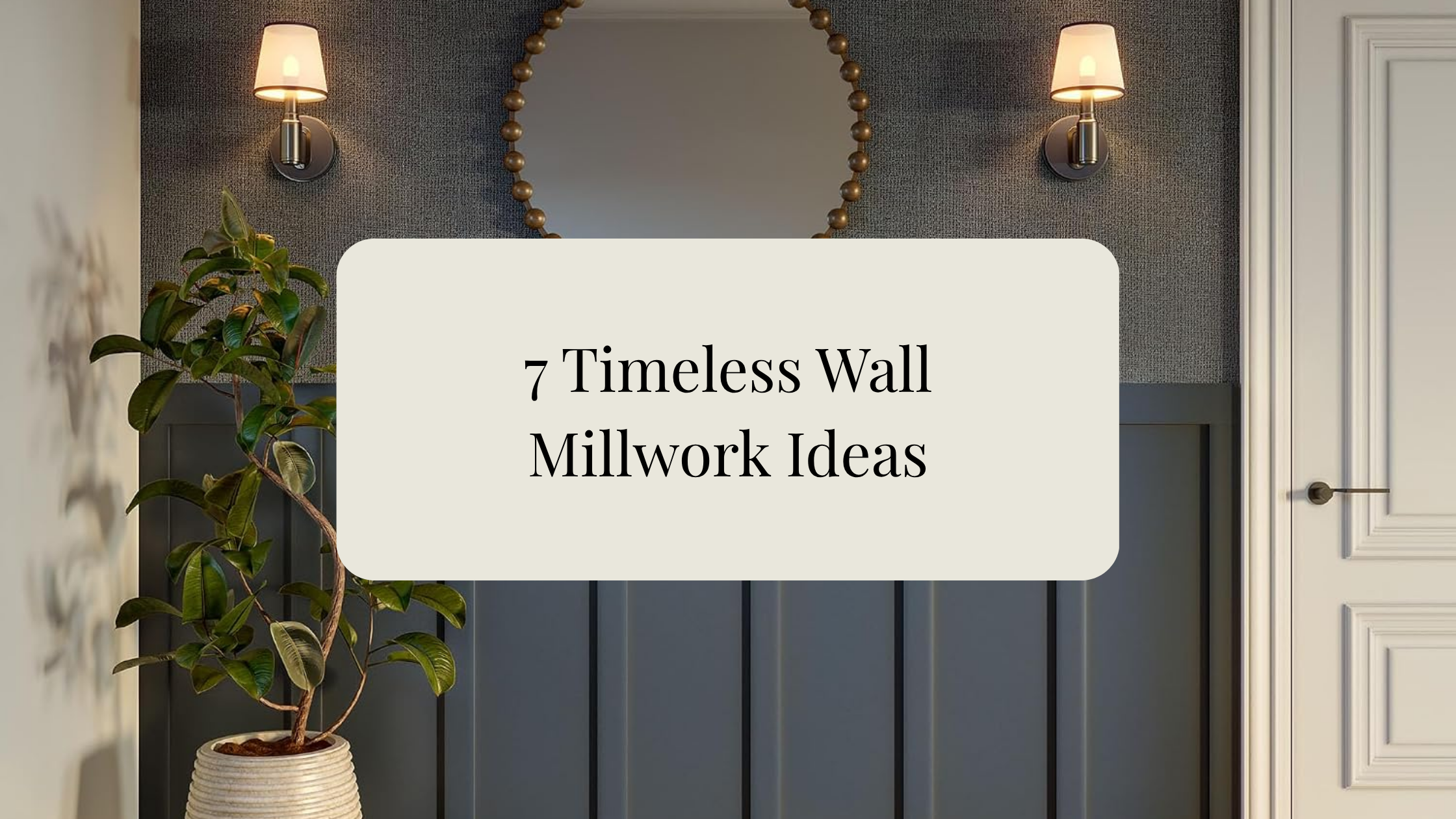 Wall Millwork Ideas: 7 Timeless Ways to Add Architectural Character to Your Home